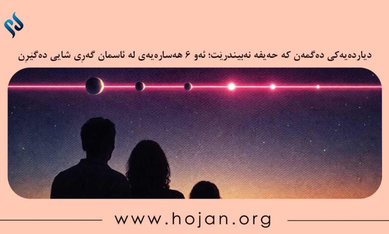 دیاردەیەکی دەگمەن کە حەیفە نەبیندرێت؛ ئەو ۶ هەسارەیەی لە ئاسمان گەڕی شایی دەگێڕن