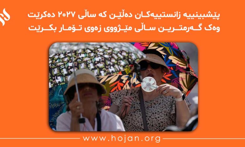 📖 پێشبینییە زانستییەکان دەڵێن کە ساڵی ٢٠٢٧ دەکرێت وەک گەرمترین ساڵی مێژووی زەوی تۆمار بکرێت